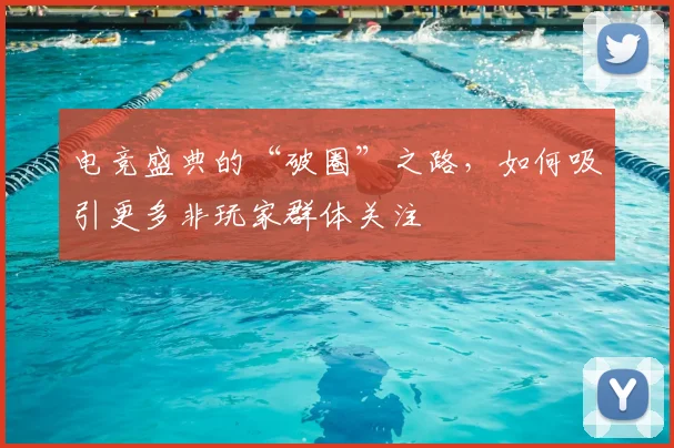 电竞盛典的“破圈”之路,如何吸引更多非玩家群体关注