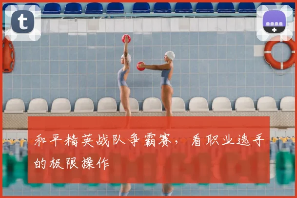 和平精英战队争霸赛,看职业选手的极限操作