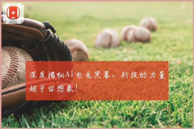 深度揭秘AI电竞黑幕,科技的力量超乎你想象!
